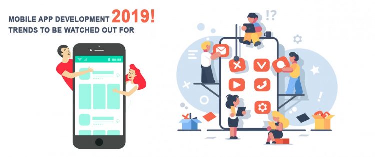 Mobile App Development Trends To Be Watched Out For 2019!