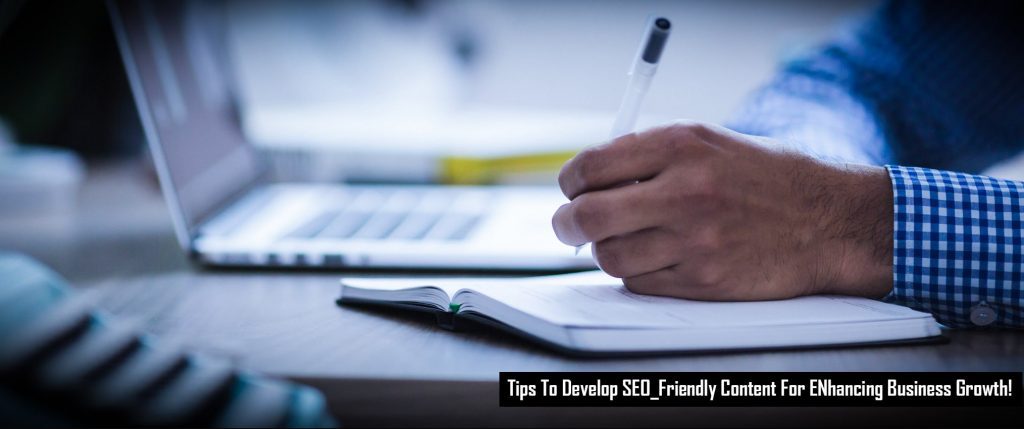 tips to develop seo friendly content for enhancing business growth