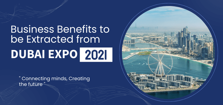 Business Benefits To Be Extracted From Dubai Expo 2021