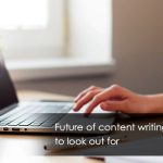 Future Of Content Writing And Trends To Look Out For